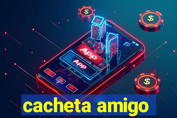 cacheta amigo