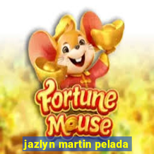 jazlyn martin pelada