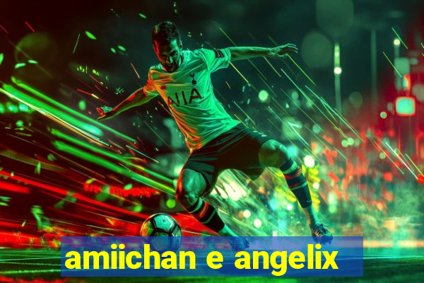 amiichan e angelix