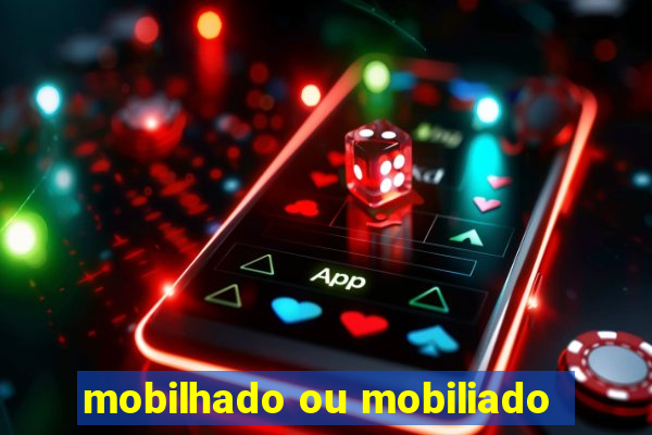 mobilhado ou mobiliado