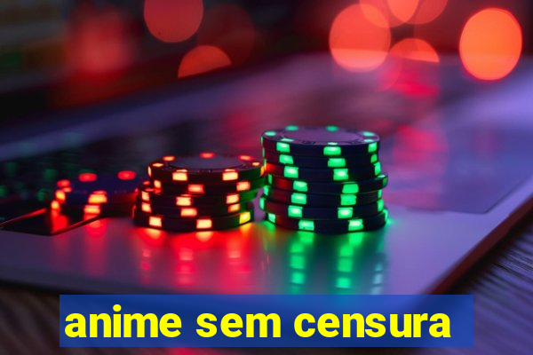 anime sem censura