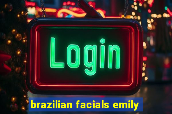 brazilian facials emily