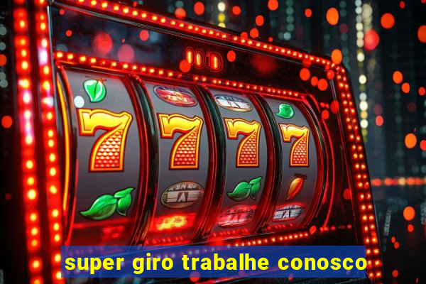 super giro trabalhe conosco