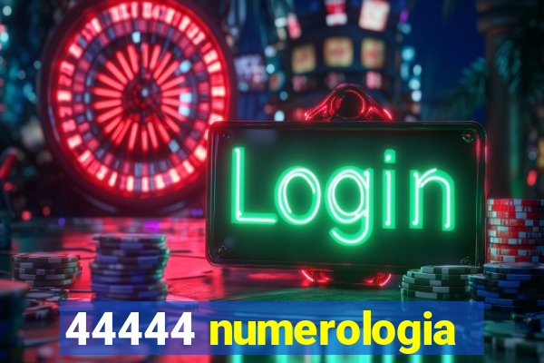 44444 numerologia