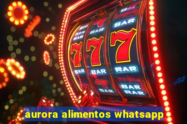 aurora alimentos whatsapp