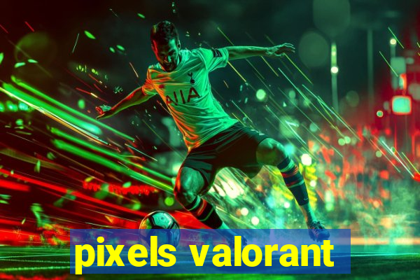 pixels valorant