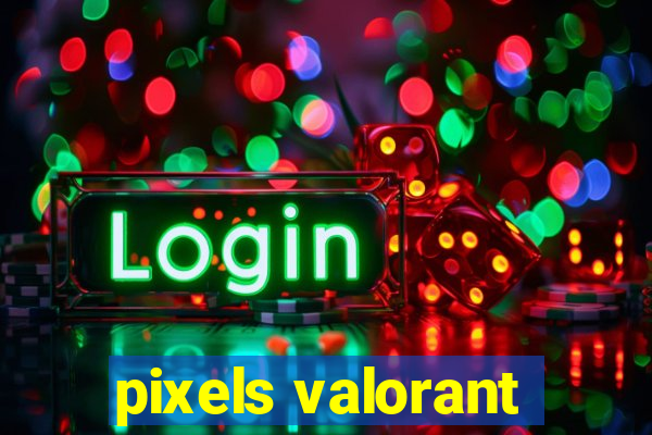 pixels valorant