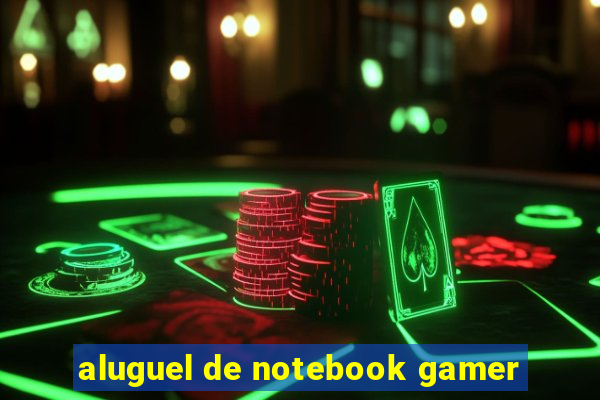 aluguel de notebook gamer