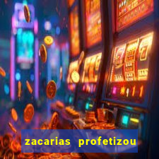 zacarias profetizou sobre jesus