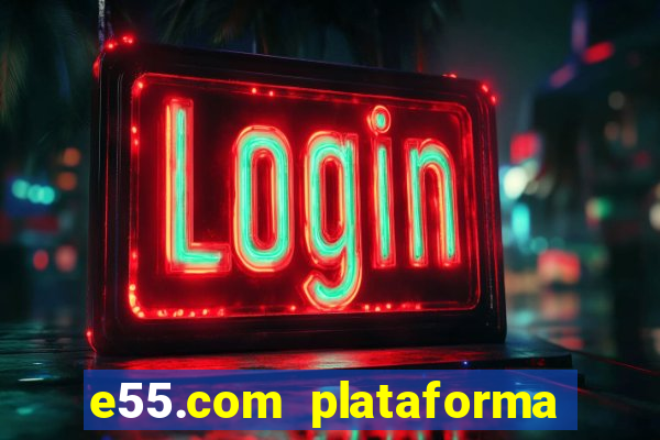 e55.com plataforma de jogos