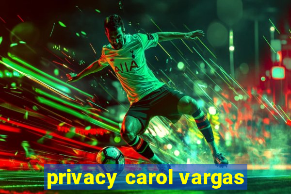 privacy carol vargas