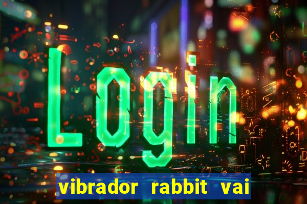 vibrador rabbit vai e vem