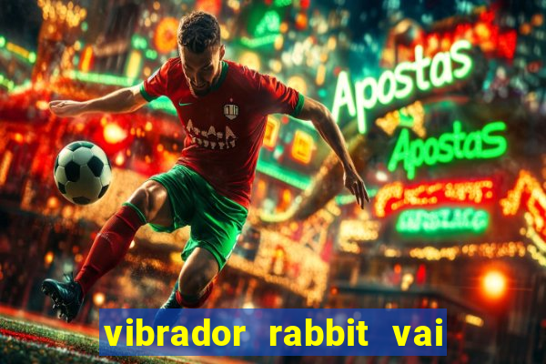 vibrador rabbit vai e vem