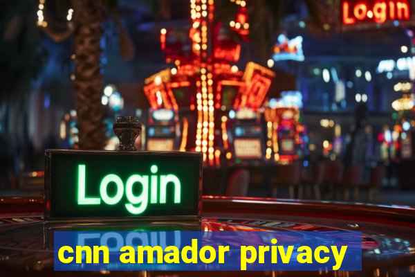 cnn amador privacy