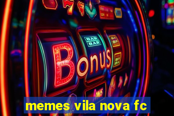 memes vila nova fc