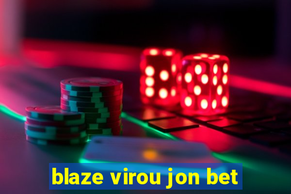 blaze virou jon bet