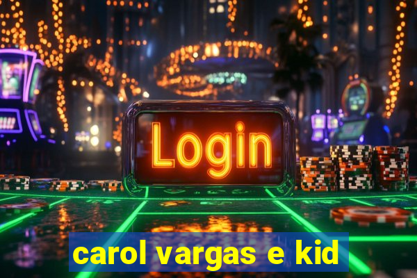 carol vargas e kid