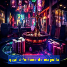 qual a fortuna de maguila