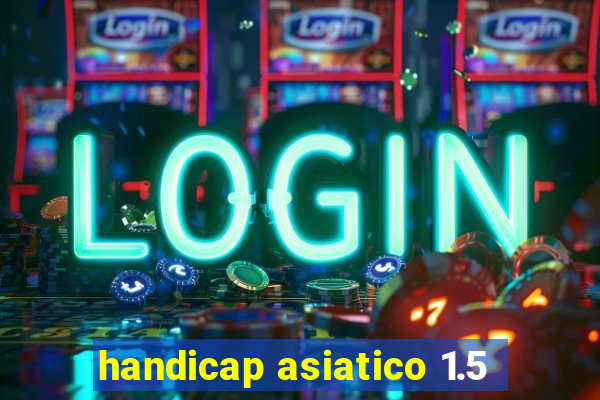 handicap asiatico 1.5