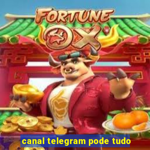 canal telegram pode tudo