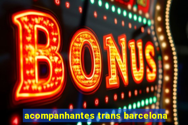 acompanhantes trans barcelona