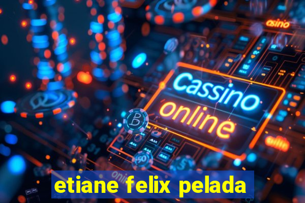 etiane felix pelada