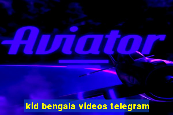 kid bengala videos telegram