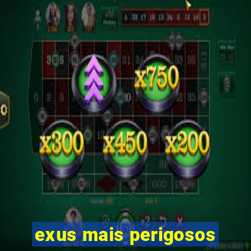 exus mais perigosos