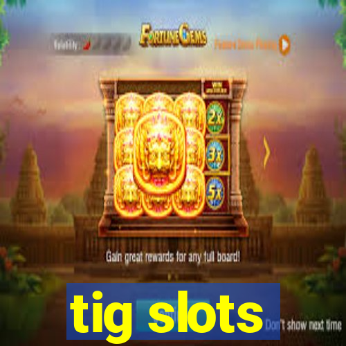 tig slots