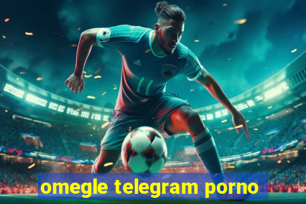 omegle telegram porno