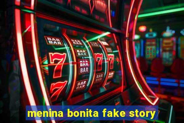 menina bonita fake story