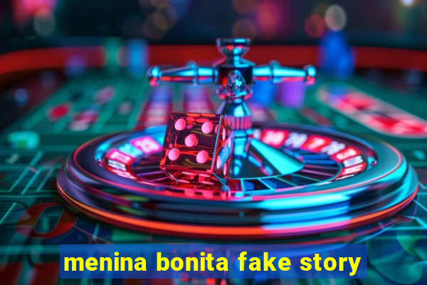 menina bonita fake story