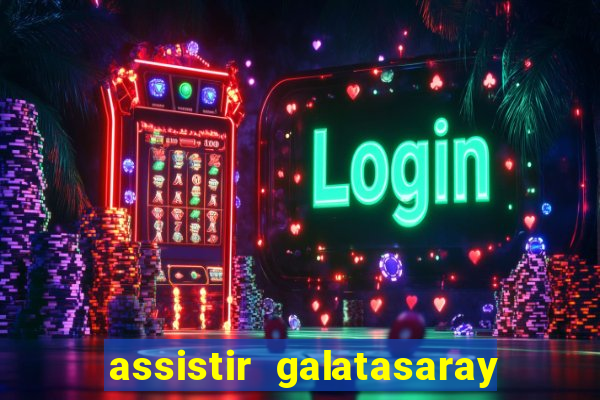 assistir galatasaray ao vivo