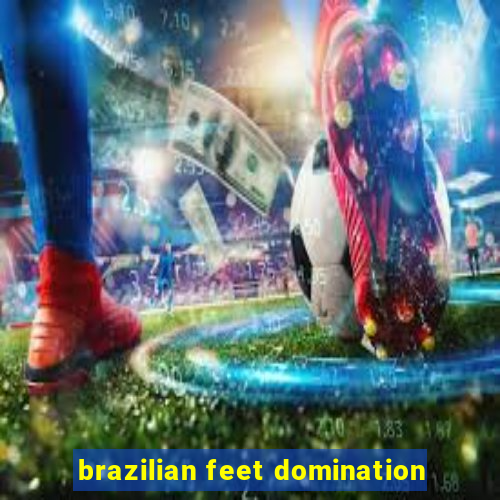 brazilian feet domination