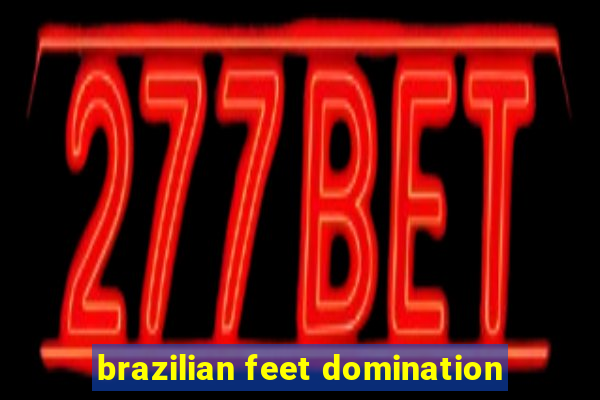 brazilian feet domination