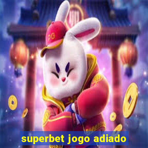 superbet jogo adiado