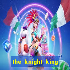 the knight king who returned with a god pt br