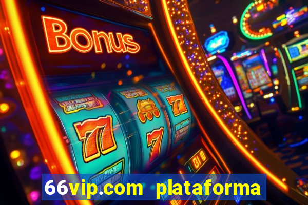 66vip.com plataforma de jogos