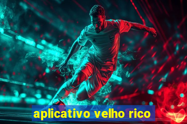 aplicativo velho rico