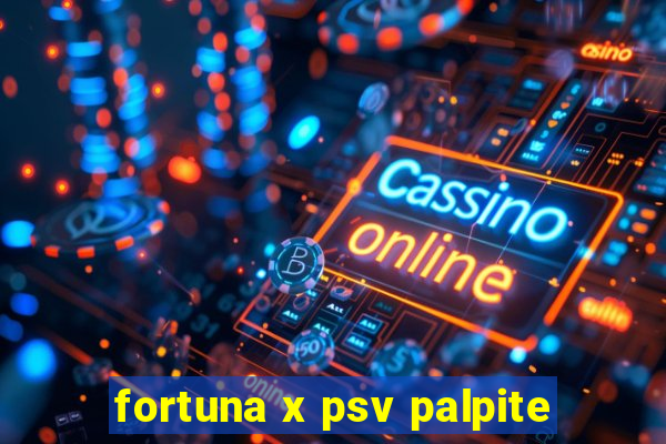 fortuna x psv palpite