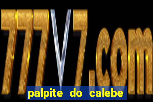 palpite do calebe para hoje