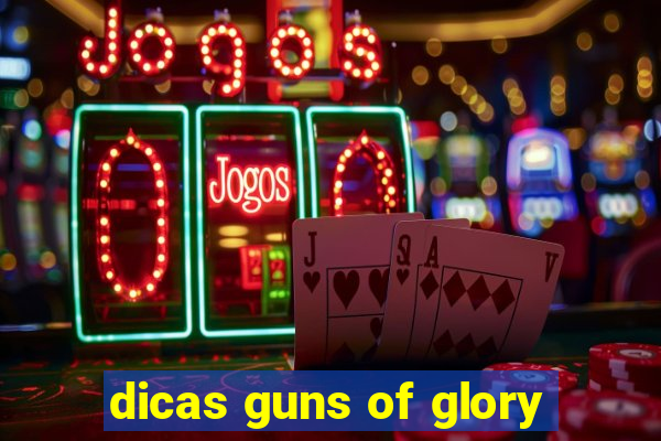 dicas guns of glory