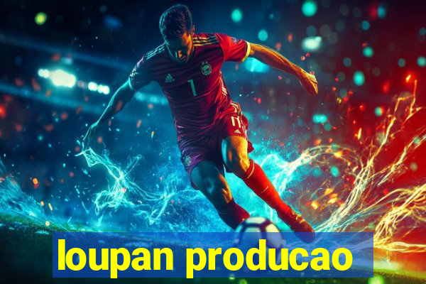 loupan producao