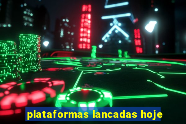 plataformas lancadas hoje