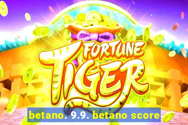 betano. 9.9. betano score