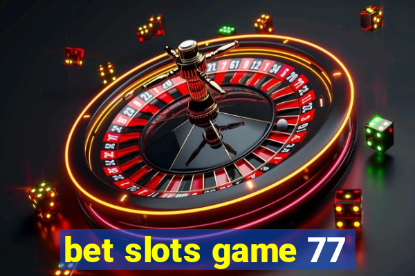 bet slots game 77