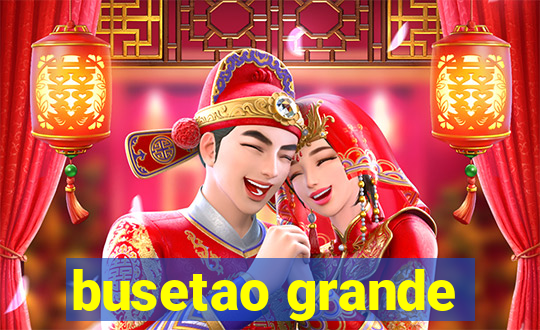 busetao grande