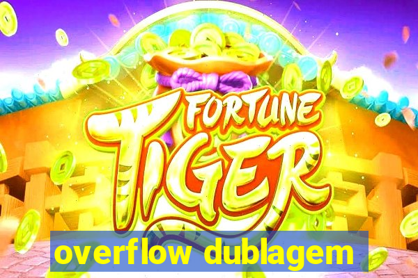 overflow dublagem