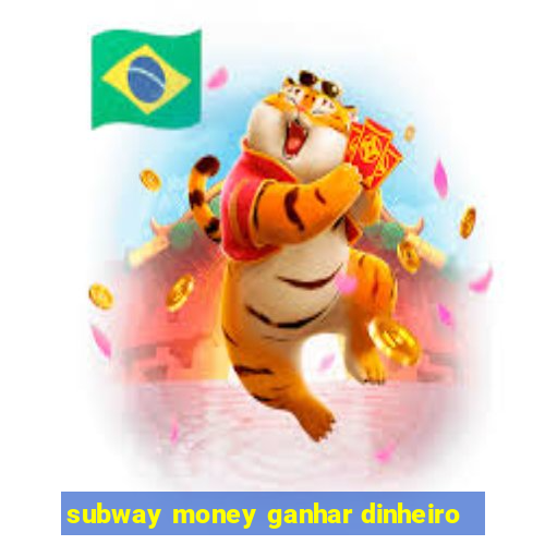 subway money ganhar dinheiro