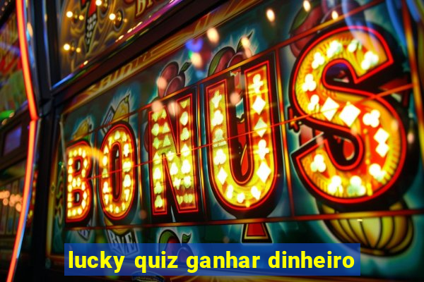 lucky quiz ganhar dinheiro